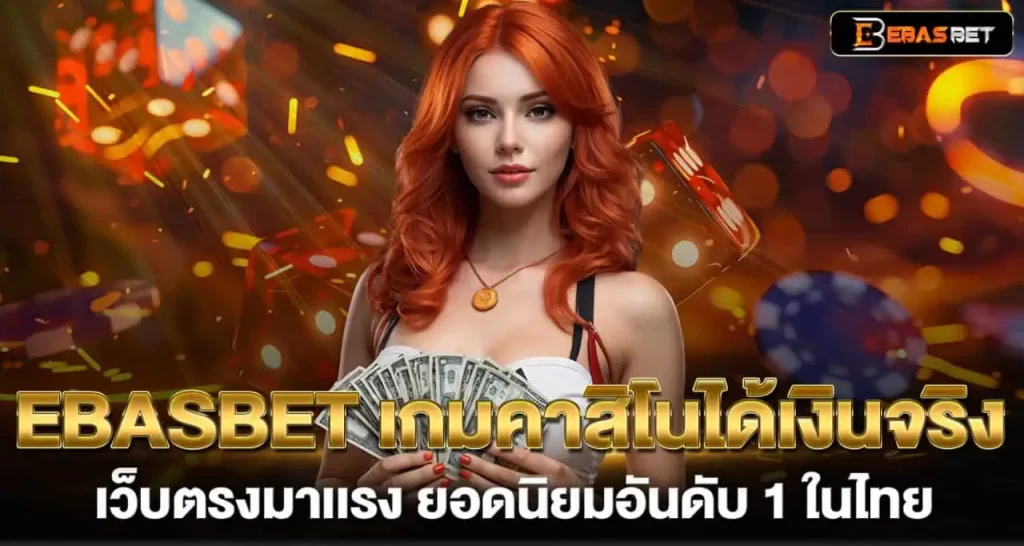 EBASBET เกมคาสิโนได้เงินจริง เว็บตรงมาเเรง ยอดนิยมอันดับ 1 ในไทย